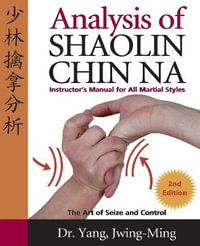 Analysis of Shaolin Chin Na : Instructor's Manual for All Martial Styles - Dr. Jwing-Ming, Ph.D. Yang