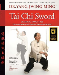 Tai Chi Sword Classical Yang Style : The Complete Form, Qigong, and Applications - Dr. Jwing-Ming Yang Ph.D.
