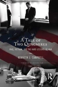 Tale of Two Quagmires : Iraq, Vietnam, and the Hard Lessons of War - Kenneth J. Campbell