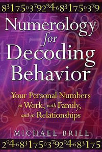 Numerology for Decoding Behavior : Your Personal Numbers at Work, with Family, and in Relationships - Michael Brill