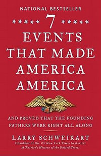 Seven Events That Made America America : And Proved That the Founding Fathers Were Right All Along - Larry Schweikart