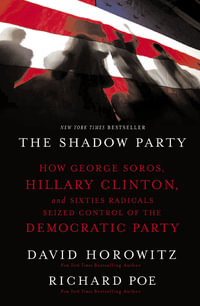 The Shadow Party : How George Soros, Hillary Clinton, and Sixties Radicals Seized Control of the Democratic Party - RICHARD POE