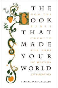 The Book that Made Your World : How the Bible Created the Soul of Western Civilization - Vishal Mangalwadi