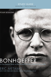 Bonhoeffer Study Guide : The Life and Writings of Dietrich Bonhoeffer - Eric Metaxas