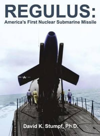 Regulus : America's First Nuclear Submarine Missile - David K. Stumpf