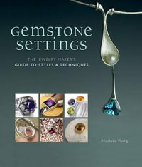 Gemstone Settings : The Jewelry Maker's Guide to Styles & Techniques - Anastasia Young