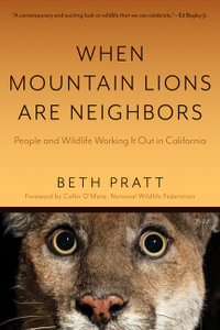 When Mountain Lions Are Neighbors : People and Wildlife Working It Out in California (with a New Preface) - Beth Pratt