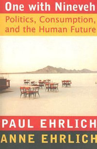 One With Nineveh : Politics, Consumption, and the Human Future - Paul  R. Ehrlich