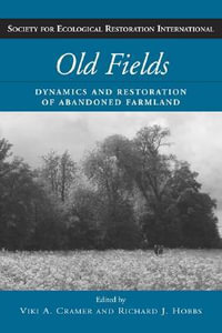 Old Fields : Dynamics and Restoration of Abandoned Farmland - Viki A. Cramer