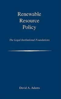 Renewable Resource Policy : The Legal-Institutional Foundations - David A. Adams