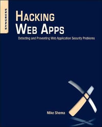 Hacking Web Apps : Detecting and Preventing Web Application Security Problems - Mike Shema