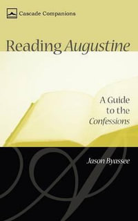Reading Augustine : A Guide to the Confessions - Jason Byassee