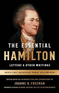 The Essential Hamilton: Letters & Other Writings : A Library of America Special Publication - Alexander Hamilton