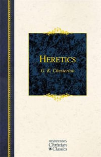 Heretics : Hendrickson Christian Classics - G. K. Chesterton