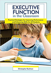 Executive Function in the Classroom : Practical Strategies for Improving Performance and Enhancing Skills for All Students - Christopher Kaufman