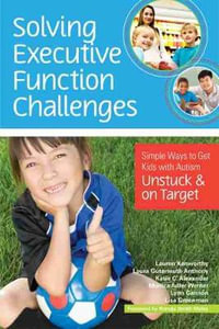 Solving Executive Function Challenges : Simple Ways to Get Kids with Autism Unstuck and on Target - Lauren Kenworthy