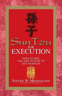Sun Tzu for Execution : How to Use the Art of War to Get Results - Steven W. Michaelson