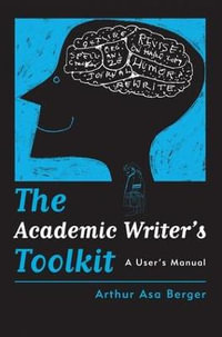 The Academic Writer's Toolkit : A User's Manual - Arthur Asa Berger