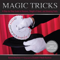 Knack Magic Tricks : A Step-by-Step Guide to Illusions, Sleights of Hand, and Amazing Feats - Richard Kaufman
