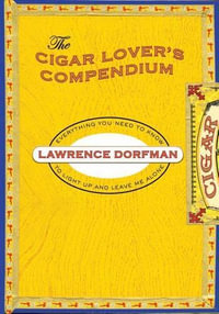 Cigar Lover's Compendium : Everything You Need To Light Up And Leave Me Alone - Lawrence Dorfman