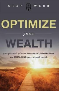 Optimize Your Wealth : Your Personal Guide to Enhancing, Protecting, and Sustaining Generational Wealth - Stan Webb