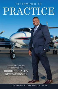 Determined to Practice : An Ancient Calling to Provide the Highest Quality of Healthcare - Leonard Richardson