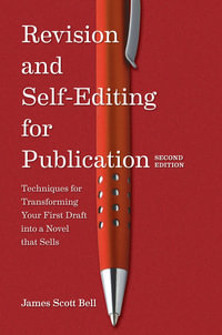 Revision and Self Editing for Publication : Techniques for Transforming Your First Draft into a Novel that Sells - James Scott Bell