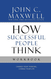How Successful People Think Workbook : Change Your Thinking, Change Your Life - John C. Maxwell