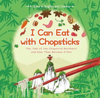 I Can Eat with Chopsticks : A Tale of the Chopstick Brothers and How They Became a Pair - A Story in English and Chinese - Xin Lin