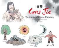 Cang Jie, The Inventor of Chinese Characters : A Story in English and Chinese - Jian Li