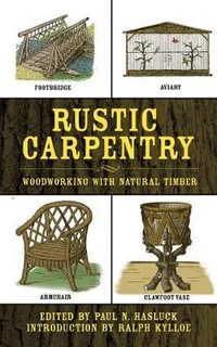 Rustic Carpentry : Woodworking with Natural Timber - Paul N. Hasluck