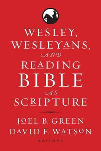 Wesley, Wesleyans, and Reading Bible As Scripture - Joel B. Green