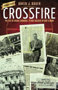 Crossfire : The Life of Chuck Svoboda, a Foot-Soldier in God's Army - David J Bauer