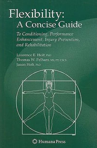 Flexibility: A Concise Guide : To Conditioning, Performance Enhancement, Injury Prevention, and Rehabilitation - Jason Holt