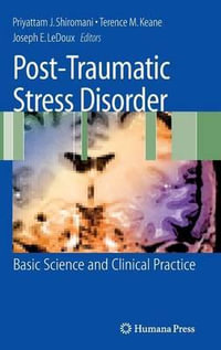 Post-Traumatic Stress Disorder : Basic Science and Clinical Practice : Basic Science and Clinical Practice - Priyattam J. Shiromani
