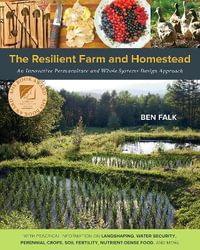 The Resilient Farm and Homestead : An Innovative Permaculture and Whole Systems Design Approach - Ben Falk