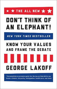 The ALL NEW Don't Think of an Elephant! : Know Your Values and Frame the Debate - George Lakoff