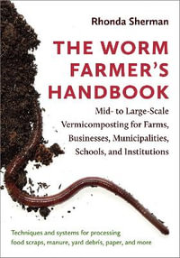 The Worm Farmer's Handbook : Mid- to Large-Scale Vermicomposting for Farms, Businesses, Municipalities, Schools, and Institutions - Rhonda Sherman