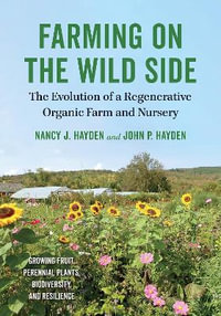 Farming on the Wild Side : The Evolution of a Regenerative Organic Farm and Nursery - Nancy J. Hayden