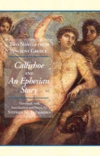 Two Novels from Ancient Greece : Chariton's Callirhoe and Xenophon of Ephesos' An Ephesian Story: Anthia and Habrocomes - Chariton