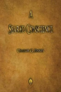 A Seared Conscience - Charles  G. Finney