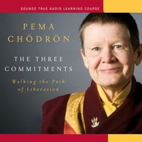 The Three Commitments : Walking the Path of Liberation - Pema Chödrön