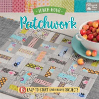 Lunch-Hour Patchwork : 15 Easy-To-Start (and Finish!) Projects - That Patchwork Place