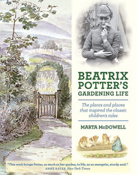 Beatrix Potter's Gardening Life : The Plants and Places That Inspired the Classic Children's Tales - Marta McDowell