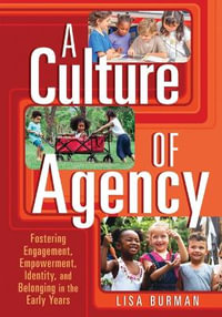 A Culture of Agency : Fostering Engagement, Empowerment, Identity, and Belonging in the Early Years - Lisa Burman