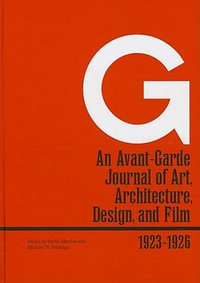G : An Avant-Garde Journal of Art, Architecture, Design, and Film, 1923-1926 - Detlef Mertins
