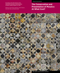 The Conservation and Presentation of Mosaics: at What Cost? : Proceedings of the 12th Conference of the International Committee for the Conservation of Mosaics, Sardinia, October 27-31, 2014 - Jeanne Teutonico