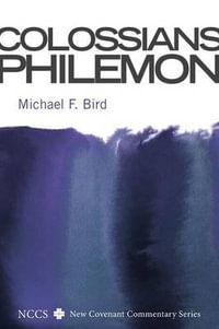 Colossians and Philemon : New Covenant Commentary - Michael F. Bird