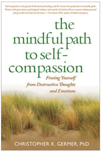 The Mindful Path to Self-Compassion : Freeing Yourself from Destructive Thoughts and Emotions - Christopher Germer