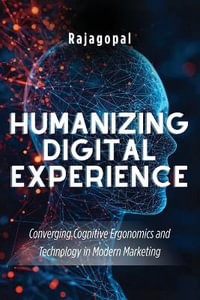 Humanizing Digital Experience : Converging Cognitive Ergonomics and Technology in Modern Marketing - Rajagopal